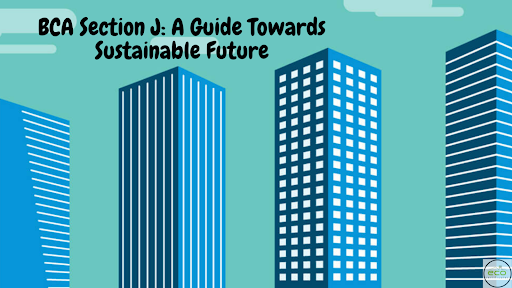 BCA Section J: A Guide Towards Sustainable Future