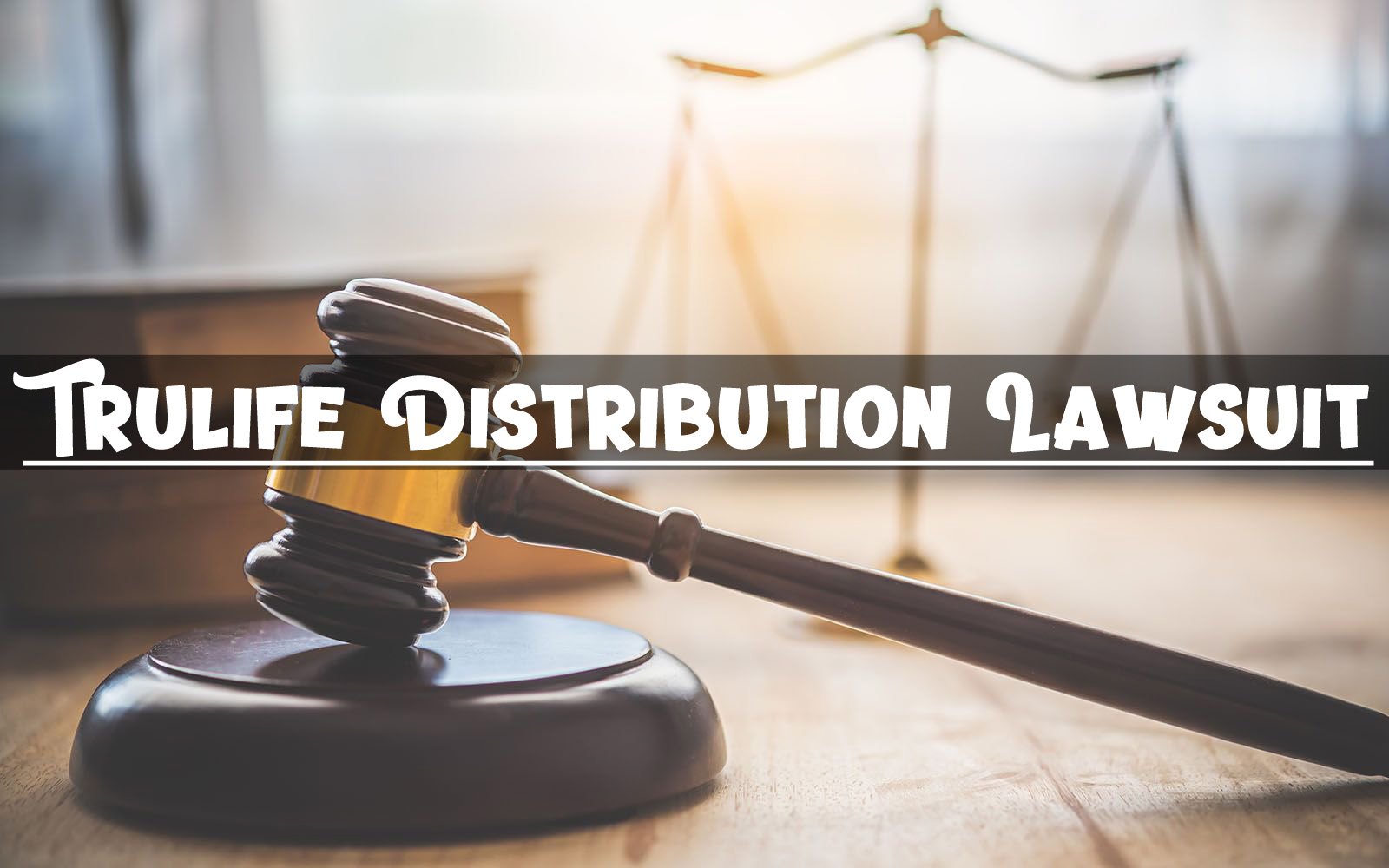 Trulife Distribution Lawsuit: Navigating the Legal Labyrinth - Back Stage  Viral