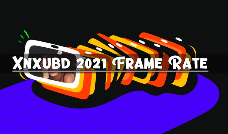Xnxubd 2021 Frame Rate: Unlocking the Smoothest Visuals