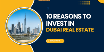 10 Reasons Why Dubai Should Be Your Next Real Estate Investment Destination