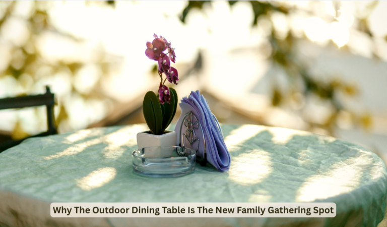 Why The Outdoor Dining Table Is The New Family Gathering Spot