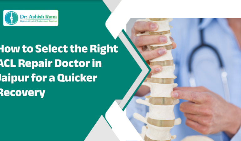 How to Select the Right ACL Repair Doctor in Jaipur for a Quicker Recovery