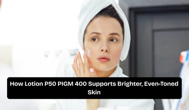 How Lotion P50 PIGM 400 Supports Brighter, Even-Toned Skin